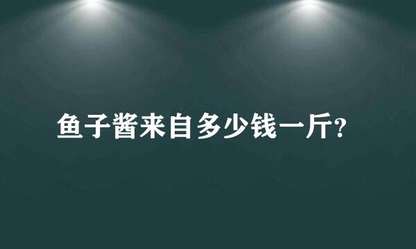 鱼子酱来自多少钱一斤？