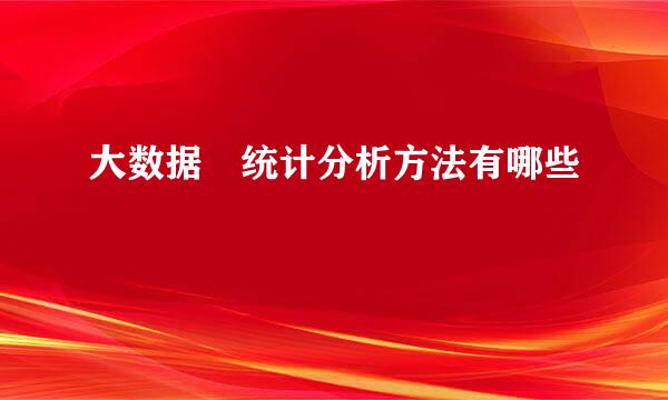 大数据 统计分析方法有哪些