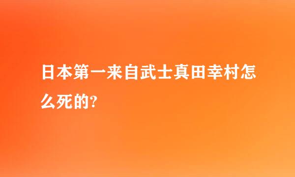 日本第一来自武士真田幸村怎么死的?