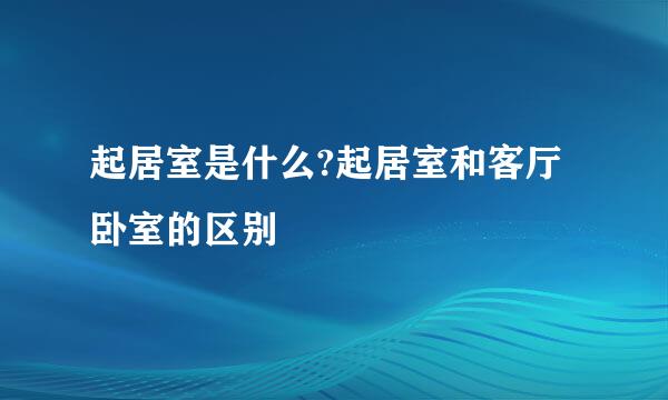 起居室是什么?起居室和客厅卧室的区别