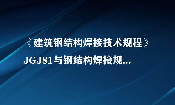 《建筑钢结构焊接技术规程》JGJ81与钢结构焊接规范（GB50661-2011）有什么区别1