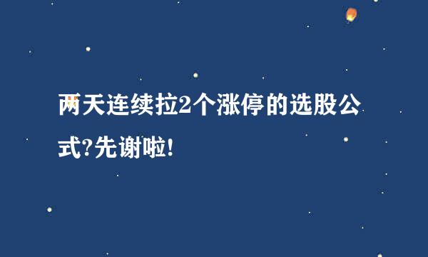 两天连续拉2个涨停的选股公式?先谢啦!