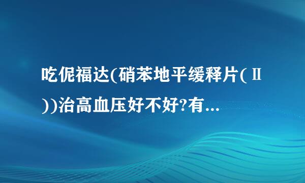 吃伲福达(硝苯地平缓释片(Ⅱ))治高血压好不好?有什么不好的副作用么?