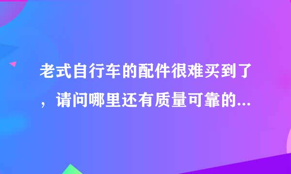 老式自行车的配件很难买到了，请问哪里还有质量可靠的凤凰自行车前轮刹车胶卖？