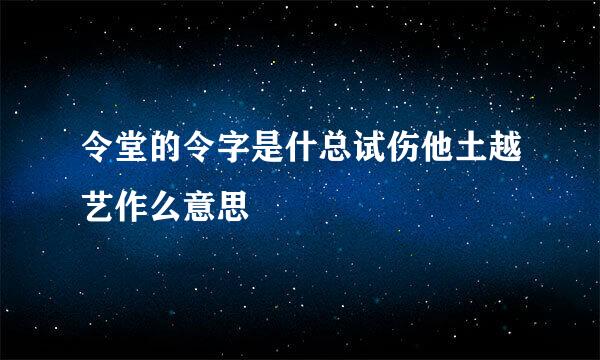 令堂的令字是什总试伤他土越艺作么意思