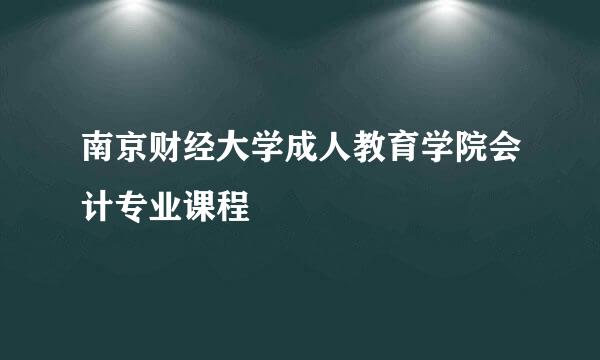 南京财经大学成人教育学院会计专业课程