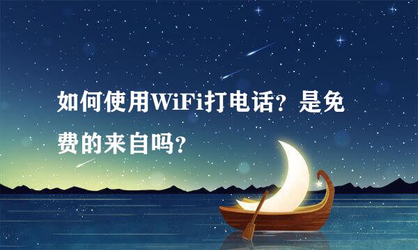 如何使用WiFi打电话？是免费的来自吗？