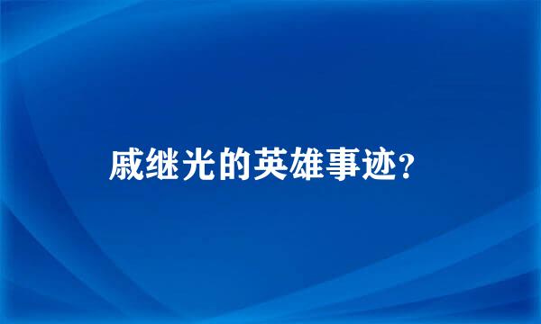 戚继光的英雄事迹？