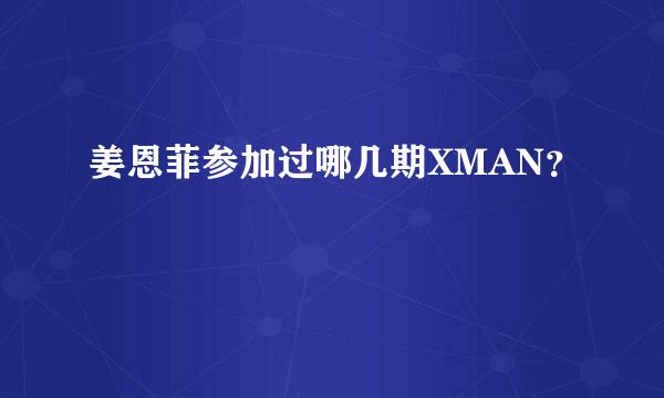 姜恩菲参加过哪几期XMAN？