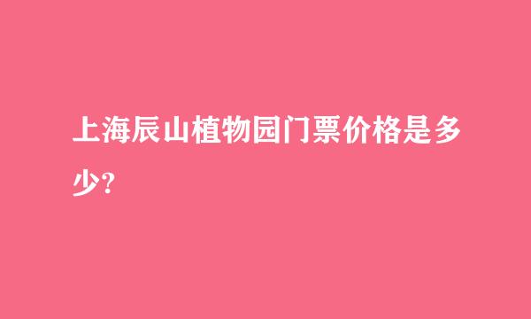 上海辰山植物园门票价格是多少?