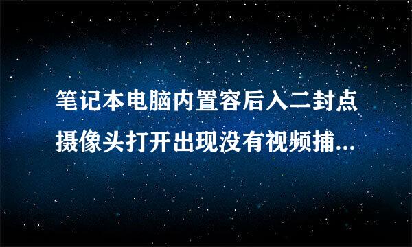 笔记本电脑内置容后入二封点摄像头打开出现没有视频捕捉硬件怎么办？