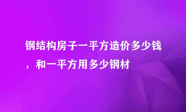 钢结构房子一平方造价多少钱，和一平方用多少钢材