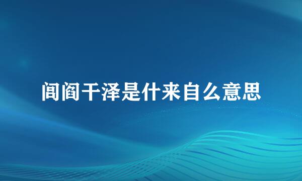 闾阎干泽是什来自么意思