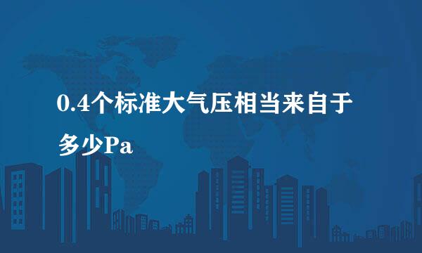 0.4个标准大气压相当来自于多少Pa