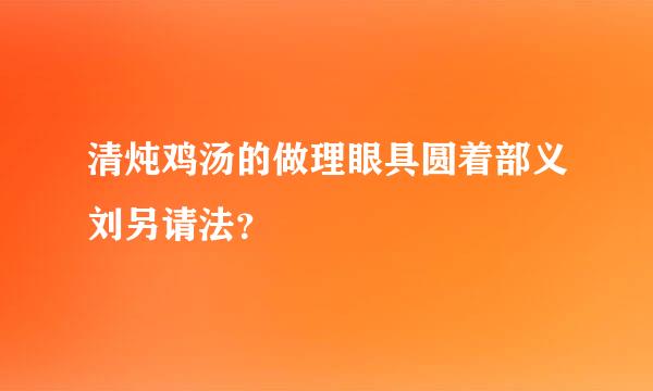 清炖鸡汤的做理眼具圆着部义刘另请法？