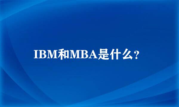 IBM和MBA是什么？