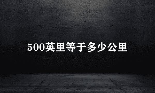 500英里等于多少公里