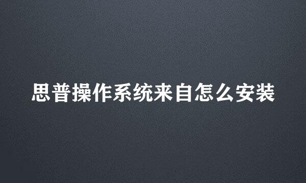 思普操作系统来自怎么安装