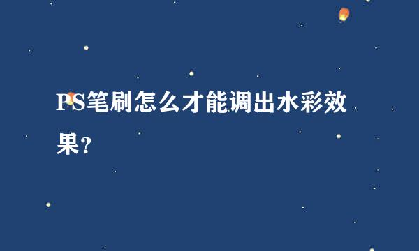 PS笔刷怎么才能调出水彩效果？