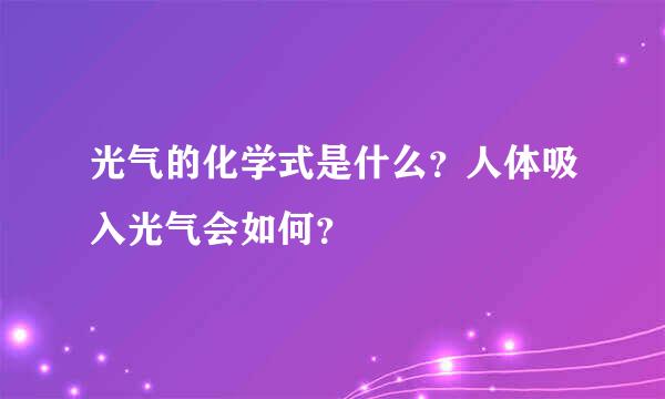 光气的化学式是什么？人体吸入光气会如何？