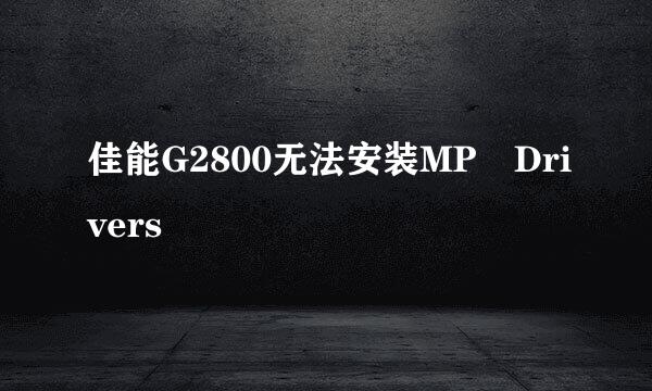 佳能G2800无法安装MP Drivers