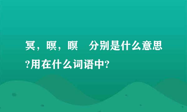 冥，暝，瞑 分别是什么意思?用在什么词语中?