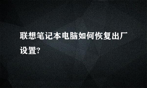 联想笔记本电脑如何恢复出厂设置?