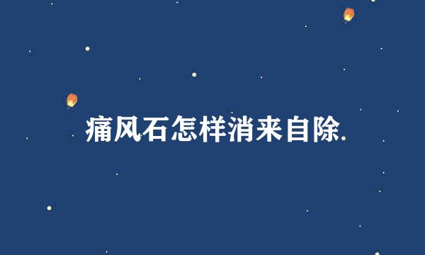 痛风石怎样消来自除