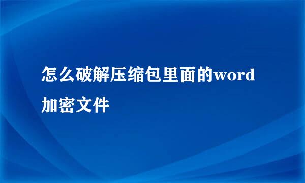 怎么破解压缩包里面的word加密文件