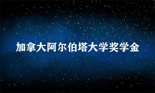 加拿大阿尔伯塔大学奖学金