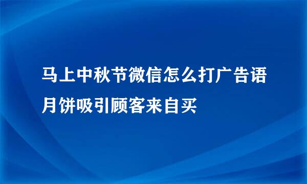 马上中秋节微信怎么打广告语月饼吸引顾客来自买