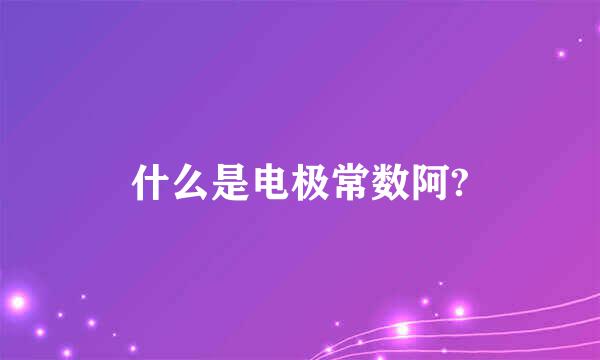 什么是电极常数阿?