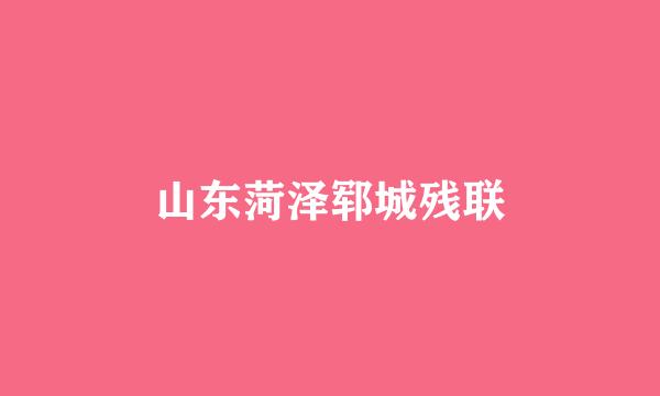 山东菏泽郓城残联