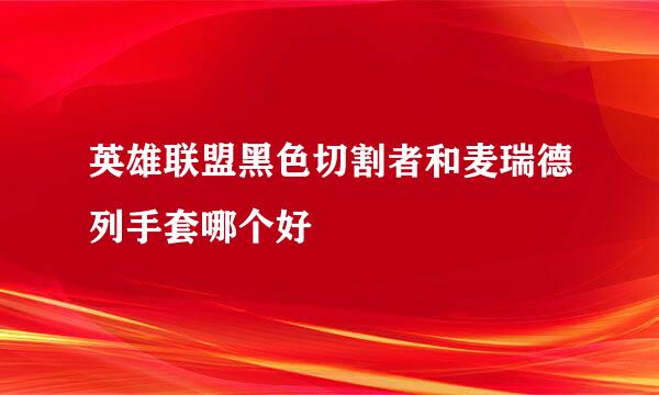 英雄联盟黑色切割者和麦瑞德列手套哪个好