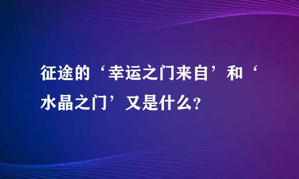 征途的‘幸运之门来自’和‘水晶之门’又是什么？