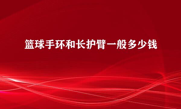 篮球手环和长护臂一般多少钱