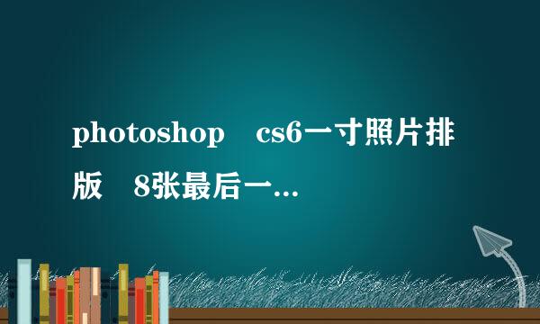 photoshop cs6一寸照片排版 8张最后一步填充出来自来是两张