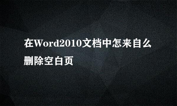 在Word2010文档中怎来自么删除空白页