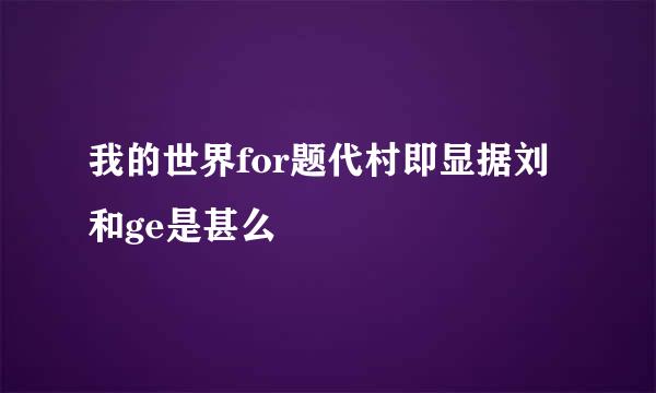 我的世界for题代村即显据刘和ge是甚么