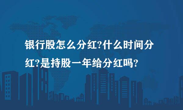 银行股怎么分红?什么时间分红?是持股一年给分红吗?