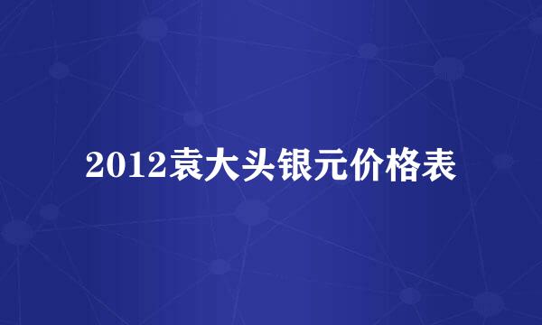 2012袁大头银元价格表