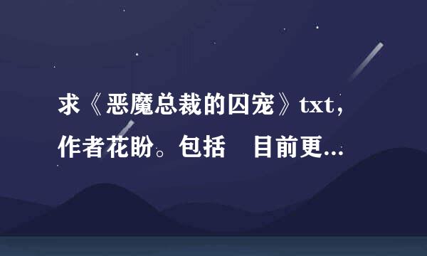 求《恶魔总裁的囚宠》txt，作者花盼。包括 目前更到的最新章节哦 谢谢了！ 如果有的话可以直接发给