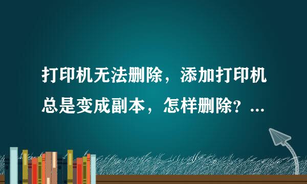 打印机无法删除，添加打印机总是变成副本，怎样删除？急需答案？