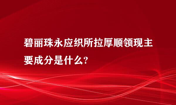 碧丽珠永应织所拉厚顺领现主要成分是什么?