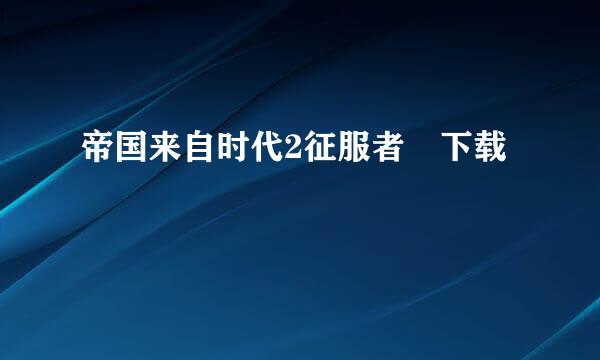 帝国来自时代2征服者 下载