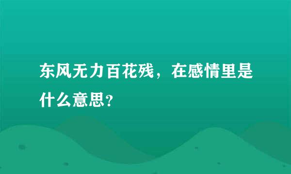 东风无力百花残，在感情里是什么意思？