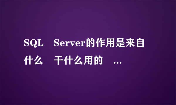 SQL Server的作用是来自什么 干什么用的 为什么会用到?