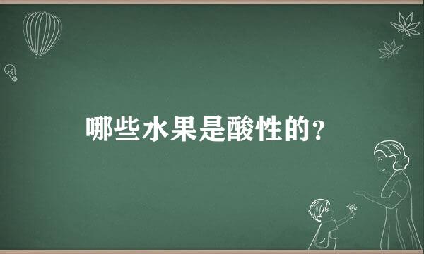 哪些水果是酸性的？