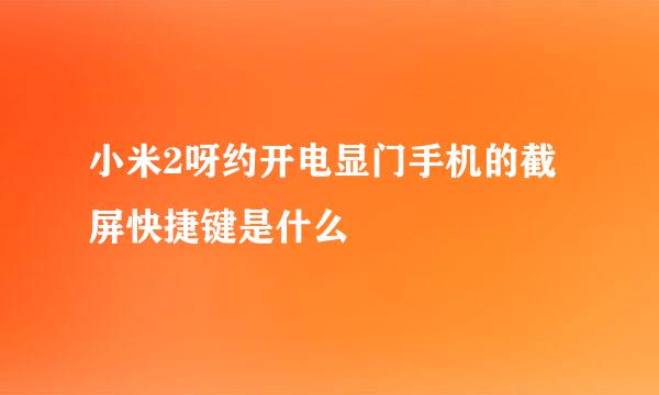 小米2呀约开电显门手机的截屏快捷键是什么