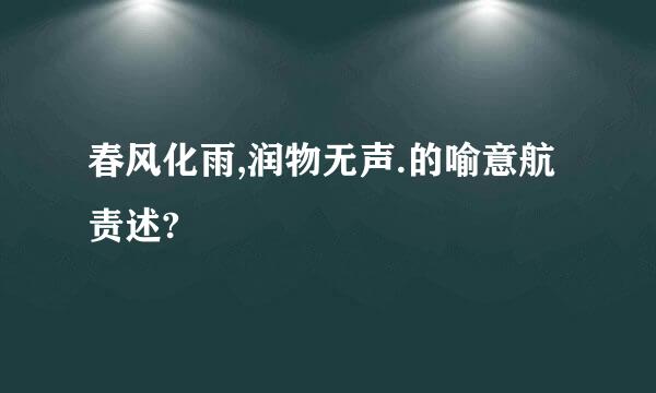 春风化雨,润物无声.的喻意航责述?